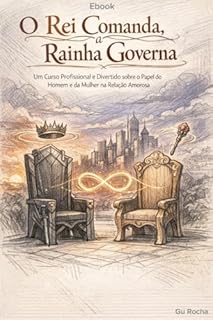 O Rei comanda, a Rainha governa: Um curso profissional e divertido sobre o papel do homem e da mulher na relação amorosa.