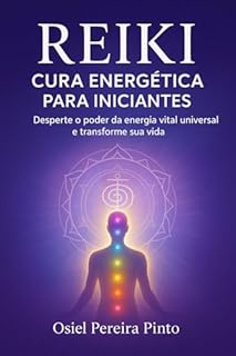 Livro Reiki: Cura Energética para Iniciantes: Desperte o poder da energia vital universal e transforme sua vida