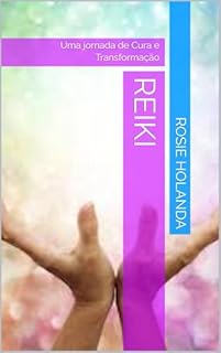 Livro Reiki: Uma jornada de Cura e Transformação (Auto-conhecimento, Cura e Espiritualidade)