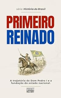 PRIMEIRO REINADO: A trajetória de Dom Pedro I e a fundação do estado nacional (História do Brasil)