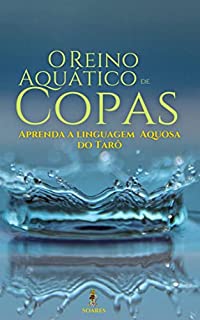 O REINO AQUÁTICO DE COPAS: Aprenda a Linguagem Aquosa do Tarô