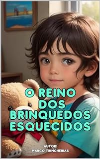 Livro O Reino dos Brinquedos Esquecidos: No coração de uma cidade que um dia foi animada, existe um lugar mágico chamado 'O Reino dos Brinquedos Esquecidos