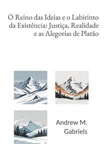 Livro O Reino Das Ideias E O Labirinto Da Existência: Justiça, Realidade E As Alegorias De Platão