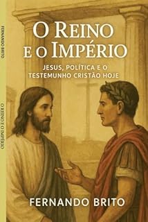 O Reino e o Império: Jesus, Política e o Testemunho Cristão Hoje
