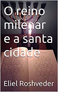 Livro O reino milenar e a santa cidade (INSTRUÇÃO PARA O APOCALIPSE QUE SE APROXIMA Livro 43)