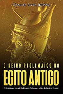 Livro O reino Ptolemaico do Egito Antigo: A História e o Legado da Dinastia Ptolomeu e o Fim do Império Egípcio
