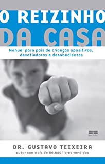 O reizinho da casa: Manual para pais de crianças opositivas, desafiadoras e desobedientes