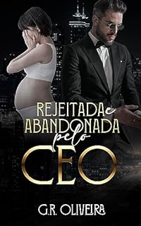 Rejeitada e Abandonada pelo CEO (CEO'S DA MINHA VIDA Livro 1)