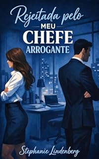 Rejeitada pelo meu chefe arrogante: Um romance de escritório cheio de intrigas, amor e ódio