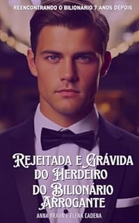 Livro Rejeitada e Grávida do Herdeiro do Bilionário Arrogante: Reencontrando o Bilionário 7 anos depois