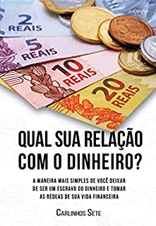 Livro Qual sua relação com o dinheiro? A maneira mais simples de você deixar de ser um escravo do dinheiro e tomar as rédeas de sua vida financeira