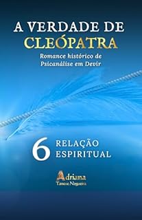 Livro RELAÇÃO ESPIRITUAL: Romance Histórico de Psicanálise em Devir (A VERDADE DE CLEÓPATRA Livro 6)