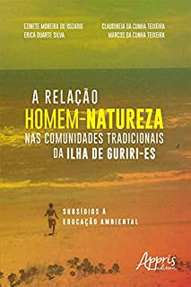 A Relação Homem-Natureza Nas Comunidades Tradicionais da Ilha de Guriri-ES: Subsídios à Educação Ambiental