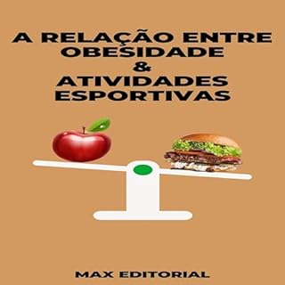 A Relação entre Obesidade & Atividades Esportivas (Superando a Obesidade & Conquistando a Saúde Plena Livro 1)