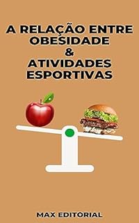 Livro A Relação entre Obesidade & Atividades Esportivas (Superando a Obesidade & Conquistando a Saúde Plena Livro 3)