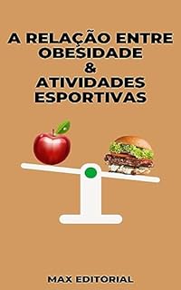 A Relação entre Obesidade & Atividades Esportivas (Superando a Obesidade & Conquistando a Saúde Plena Livro 3)