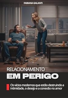 Livro Relacionamento em Perigo: Os vícios modernos que estão destruindo, o desejo e a conexão no amor