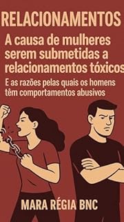 Livro Relacionamentos: A causa de mulheres serem submetidas a relacionamentos abusivos .: E as razões pelas quais os homens têm comportamentos abusivos. (Sementes de Sucesso: Família e Relacionamentos)