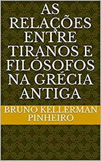 AS RELAçÕES ENTRE TIRANOS E FILÓSOFOS NA GRÉCIA ANTIGA