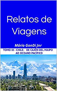 Livro Relatos de Viagens: Tomo IX - CHILE: De Cajón del Maipo ao Oceano Pacífico (Relatos e Notas de Viagens)