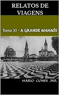 Livro Relatos de Viagens: Tomo XI - A Grande Manaós (Relatos e Notas de Viagens)