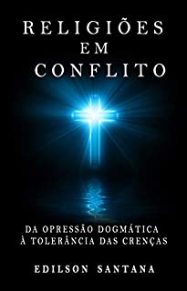 Livro RELIGIÕES EM CONFLITOS: Da opressão dogmática à tolerância das crenças