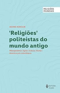 Religiões politeístas do mundo antigo: Mesopotâmia, Egito, Grécia, Roma, América pré-colombiana (Religiões Mundiais)