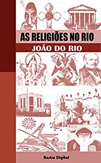 Livro As Religiões no Rio - João do Rio (edição com notas, comentada, biografia e ilustrada)