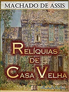 Livro Relíquias de Casa Velha [Biografia com Análises e Críticas, Ilustrado] - Vol. VII: Contos: Carolina, Pai Contra Mãe, Maria Cora, Marcha Fúnebre, Anedota ... e mais (Contos de Machado de Assis Livro 7)