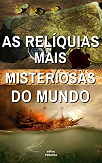 Livro As Relíquias Mais Misteriosas do Mundo: Tesouros, Civilizações Perdidas, Armadilhas, Maldições