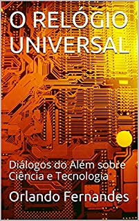 O RELÓGIO UNIVERSAL: Diálogos do Além sobre Ciência e Tecnologia