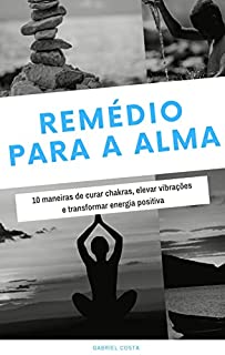 Livro Remédio Para a Alma: 10 maneiras de curar chakras, elevar vibrações e transformar energia positiva