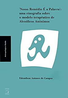 'Nosso Remédio É a Palavra': uma etnografia sobre o modelo terapêutico de Alcoólicos Anônimos