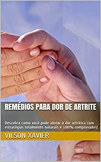 Livro Remédios Para Dor de Artrite: Descubra como você pode aliviar a dor artrítica com estratégias totalmente naturais e 100% comprovadas!