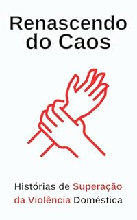 Livro Renascendo do Caos: Histórias de Superação da Violência Doméstica