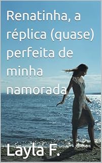 Renatinha, a réplica (quase) perfeita de minha namorada