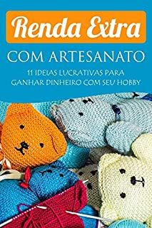 Livro Renda Extra com Artesanato: 11 idéias lucrativas pra ganhar dinheiro com seu hobby!