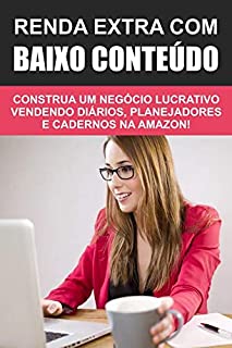 Livro Renda Extra com Baixo Conteúdo: Construa um negócio lucrativo vendendo diários, planejadores e cadernos na Amazon!
