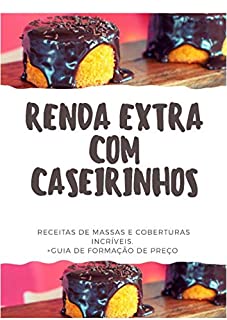 Livro RENDA EXTRA COM BOLOS CASEIROS: RECEITAS DE MASSAS E COBERTURAS INCRIVEIS