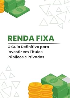 Livro Renda Fixa: O Guia Definitivo para Investir em Títulos Públicos e Privados