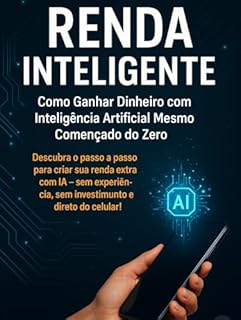 Livro RENDA INTELIGENTE: Como Ganhar Dinheiro com Inteligência Artificial Mesmo Começando do Zero
