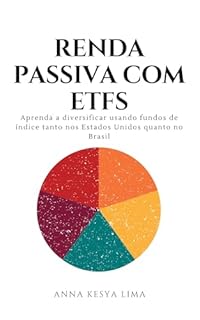 Livro RENDA PASSIVA COM ETFS: Aprenda a diversificar usando fundos de índice tanto nos Estados Unidos quanto no Brasil