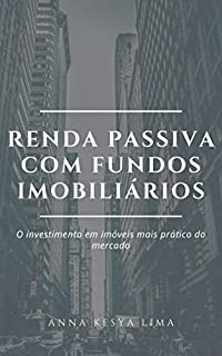 Livro Renda Passiva com Fundos Imobiliários: O Investimento em imóveis mais prático do mercado