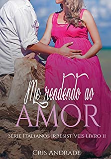 Livro Me Rendendo Ao Amor (Italianos Irresistíveis Livro 2)