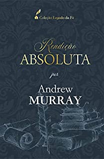 Livro Rendição Absoluta: Por Andrew Murray (Coleção Legado da Fé)