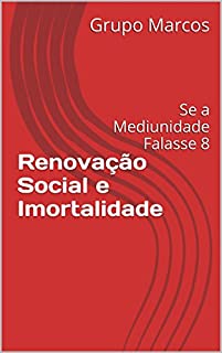 Livro Renovação Social e Imortalidade: Se a Mediunidade Falasse 8
