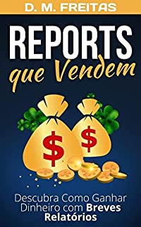 Livro Reports que Vendem: Descubra Como Ganhar Dinheiro Online Através de Breves Relatórios (Guia Rápido)