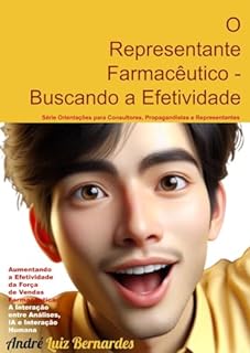 Livro O Representante Farmacêutico - Buscando a Efetividade: Aumentando a Efetividade da Força de Vendas Farmacêutica: A Interação entre Análises, IA e Interação ... Propagandistas e Representantes)
