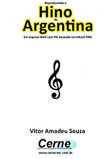 Livro Reproduzindo o  Hino  de Argentina Em arquivo WAV com PIC baseado no mikroC PRO
