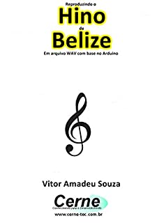 Livro Reproduzindo o  Hino  de Belize Em arquivo WAV com base no Arduino